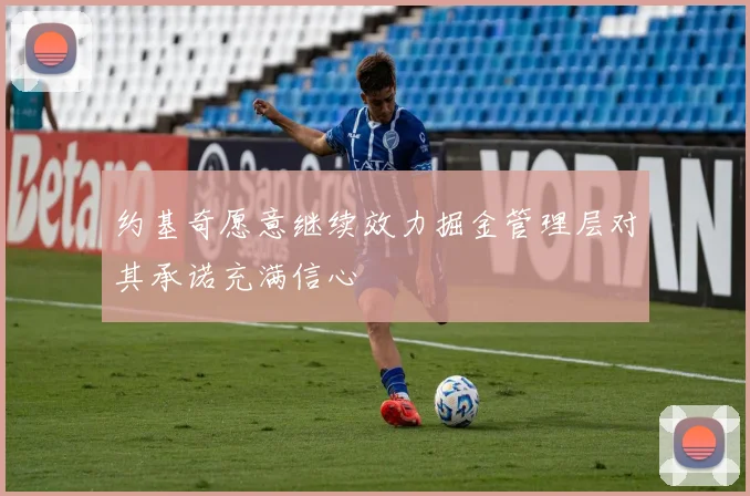约基奇愿意继续效力掘金管理层对其承诺充满信心