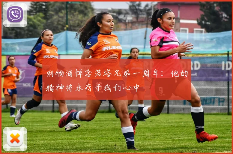 利物浦悼念若塔兄弟一周年：他的精神将永存于我们心中